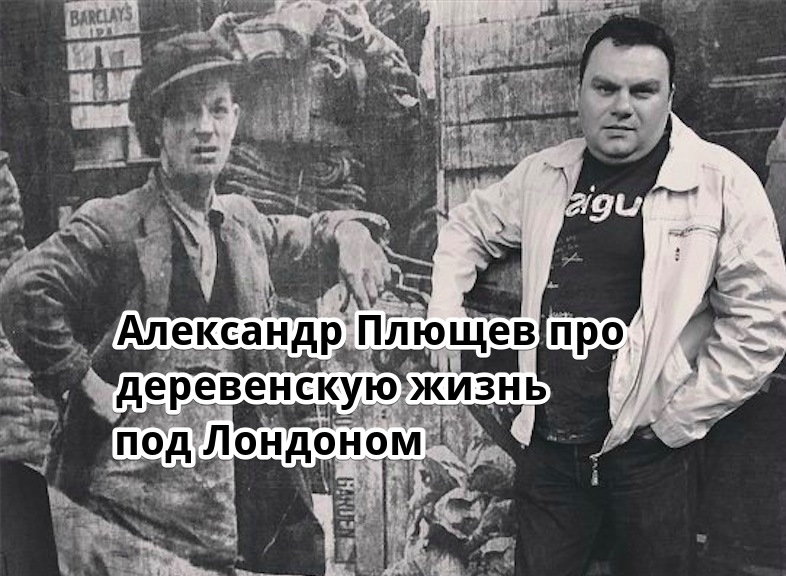 Александр Плющев про деревенскую жизнь под Лондоном